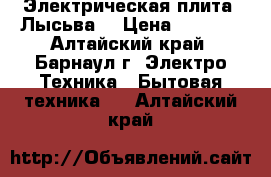 Электрическая плита “Лысьва“ › Цена ­ 1 500 - Алтайский край, Барнаул г. Электро-Техника » Бытовая техника   . Алтайский край